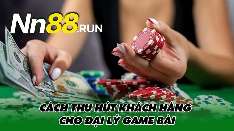 Cách làm đại lý game bài và 4 yếu tố để làm đại lý 5 Cách thu hút khách hàng cho đại lý game bài